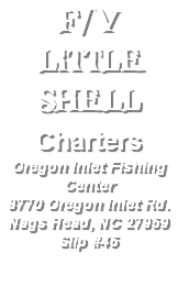 F/V LITTLE SHELL Charters Oregon Inlet Fishing Center 8770 Oregon Inlet Rd. Nags Head, NC 27959 Slip #45 